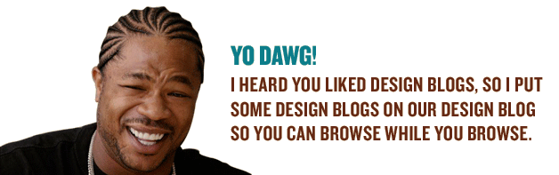 Yo Dawg - I heard you like design blogs